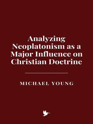 cover image of Analyzing Neoplatonism as a Major Influence on Christian Doctrine